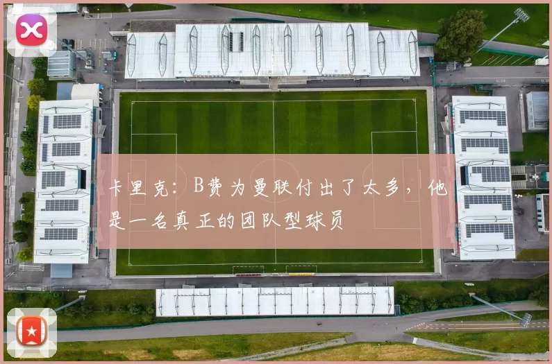 卡里克：B费为曼联付出了太多，他是一名真正的团队型球员